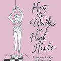 Cover Art for 9780340836057, How to Walk in High Heels by Camilla Morton