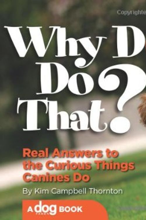 Cover Art for 9781933958842, Why Do Dogs Do That?: Real Answers to the Curious Things Canines Do by Kim Campbell Thornton