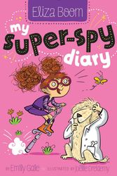 Cover Art for 9781481406529, My Super-Spy Diary (Eliza Boom) by Emily Gale