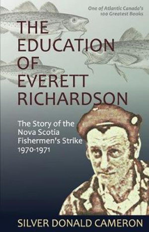 Cover Art for 9780995233836, The Education of Everett Richardson: The Story of the Nova Scotia Fisherman's Strike, 1970-71 by Silver Donald Cameron