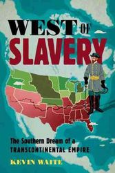 Cover Art for 9781469663197, West of Slavery: The Southern Dream of a Transcontinental Empire (The David J. Weber Series in the New Borderlands History) by Kevin Waite