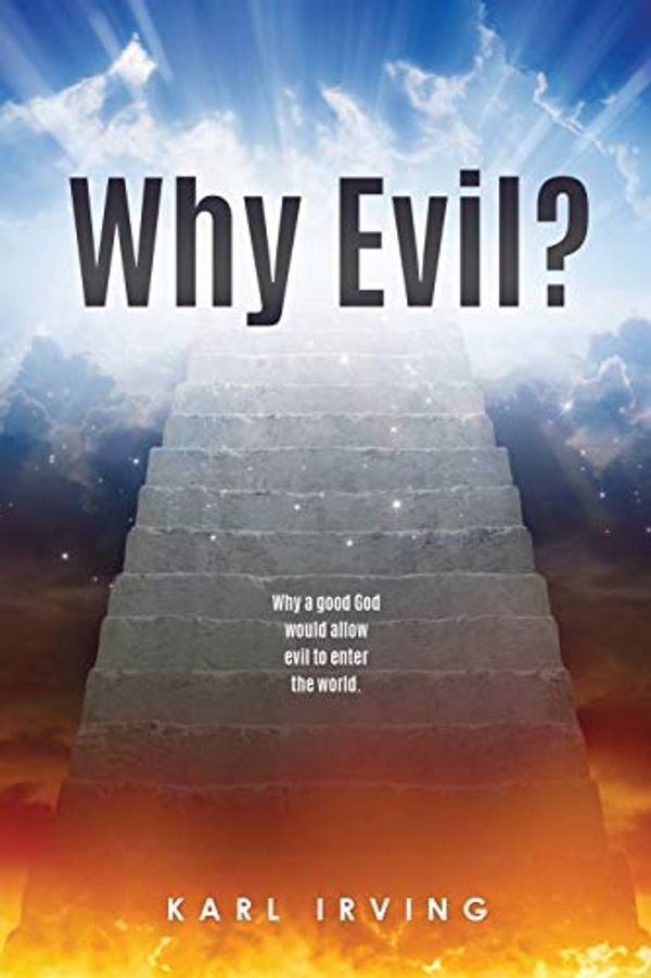 Cover Art for 9781630504526, Why Evil?: Why a good God would allow evil to enter the world. by Karl Irving