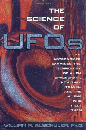 Cover Art for 9780312262259, The Science of UFOs: An Astronomer Examines the Technology of Alien Spacecraft, How They Travel, and the Aliens Who Pilot Them by William R. Alschuler, Howard Zimmerman