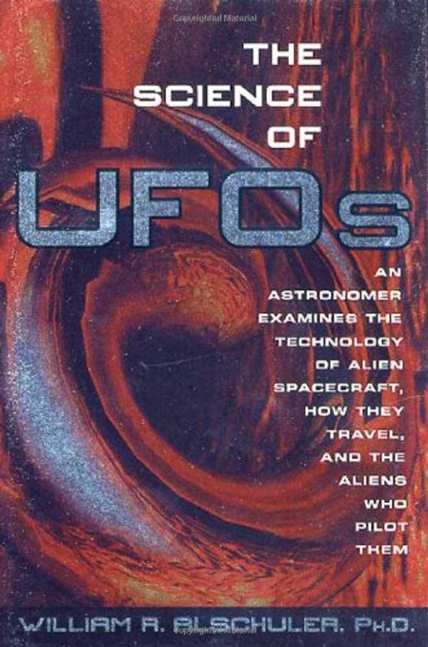 Cover Art for 9780312262259, The Science of UFOs: An Astronomer Examines the Technology of Alien Spacecraft, How They Travel, and the Aliens Who Pilot Them by William R. Alschuler, Howard Zimmerman