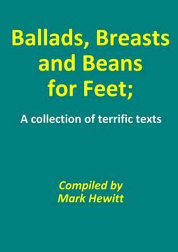 Cover Art for 9781291924480, Ballads, Breasts and Beans for Feet; A collection of terrific texts by Mark Hewitt