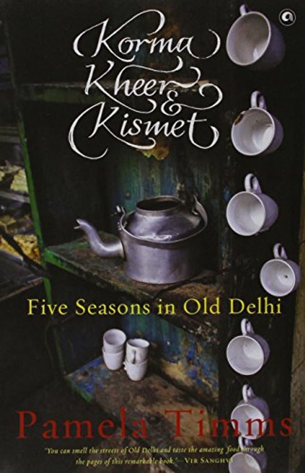 Cover Art for 9789382277149, Korma, Kheer & Kismet : Five Seasons in Old Delhi by Pamela Timms