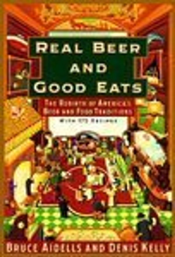 Cover Art for 9780679765790, Real Beer and Good Eats: The Rebirth of America's Beer and Food Traditions (Knopf Cooks American Series) by Bruce Aidells, Denis Kelly