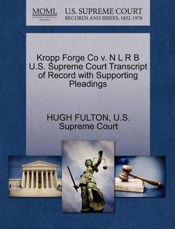 Cover Art for 9781270378525, Kropp Forge Co V. N L R B U.S. Supreme Court Transcript of Record with Supporting Pleadings by HUGH FULTON