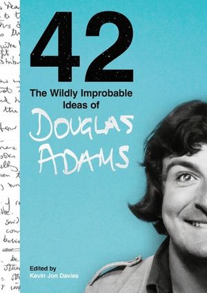 Cover Art for 9781800182684, 42: The Wildly Improbable Ideas of Douglas Adams by Douglas Adams