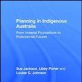 Cover Art for 9781138909960, Planning in Indigenous AustraliaFrom Imperial Foundations to Post-Colonial Futures by Sue Jackson, Libby Porter, Louise C. Johnson