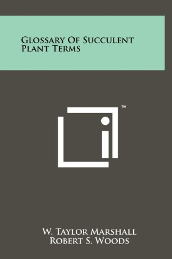Cover Art for 9781258258764, Glossary of Succulent Plant Terms by W Taylor Marshall, Robert S. Woods
