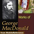 Cover Art for 9781607787198, Works Of George MacDonald: Phantastes, The Princess And Curdie, Lilith, Unspoken Sermons, At The Back Of The North Wind, More Novels, Non-Fiction, Plays, Short Stories And Poetry (Mobi Collected Works) by George MacDonald