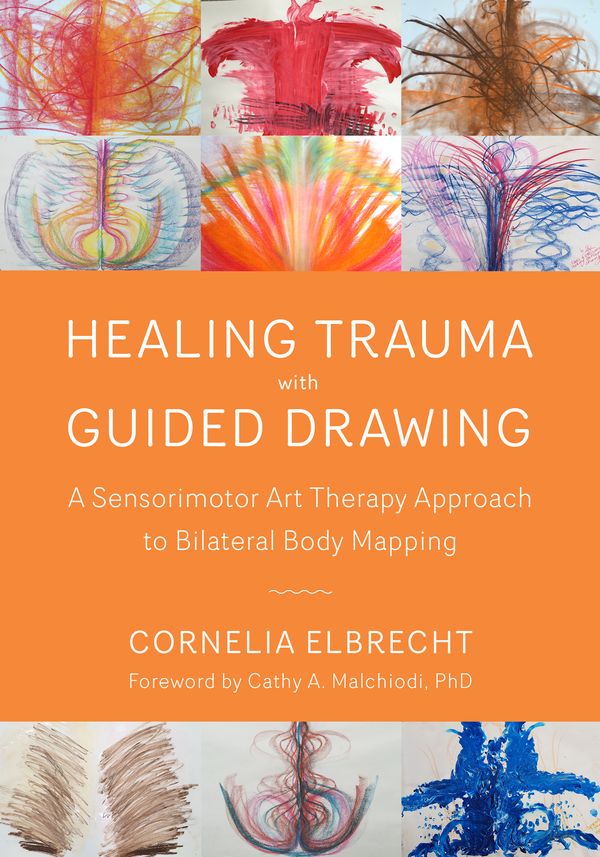 Cover Art for 9781623172763, Healing Trauma with Guided Drawing: A Sensorimotor Art Therapy Approach to Bilateral Body Mapping by Cornelia Elbrecht
