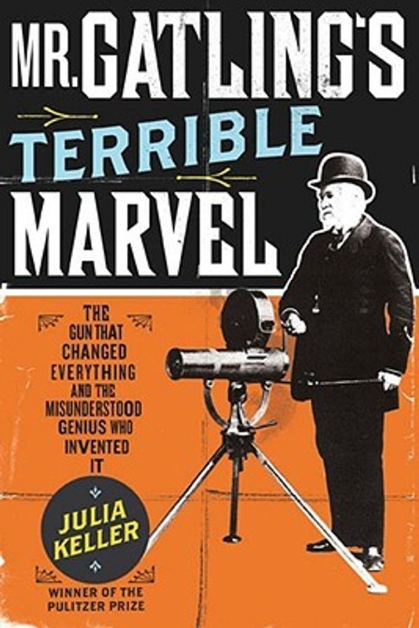 Cover Art for 9780670018949, Mr Gatling's Terrible Marvel by Julia 9eller