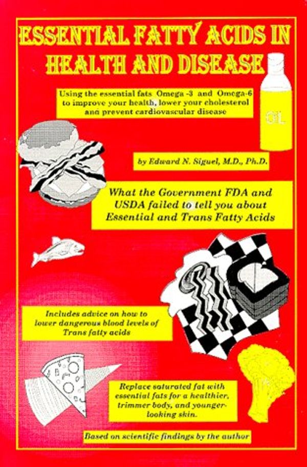 Cover Art for 9780964253407, Essential Fatty Acids in Health & Disease: Using the Essential Fats Omega-3 and Omega-6 to Improve Your Health, Lower Your Cholesterol and Prevent Cardiovascular Disease : What the Fda and usda by Edward N. Siguel