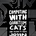 Cover Art for 9780593071151, Computing with Quantum Cats: From Colossus to Qubits by John Gribbin