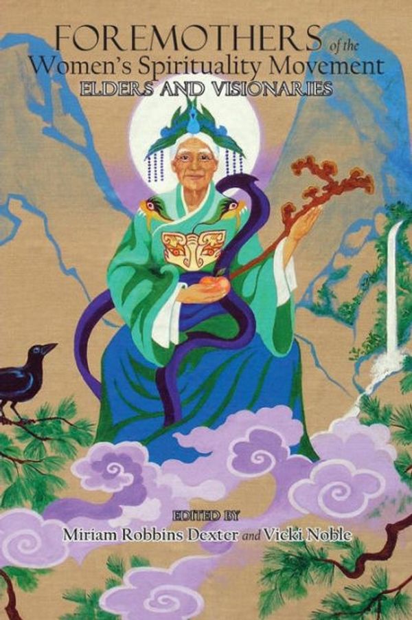 Cover Art for 9781934844502, Foremothers of the Women's Spirituality MovementElders and Visionaries by Miriam Robbins Dexter