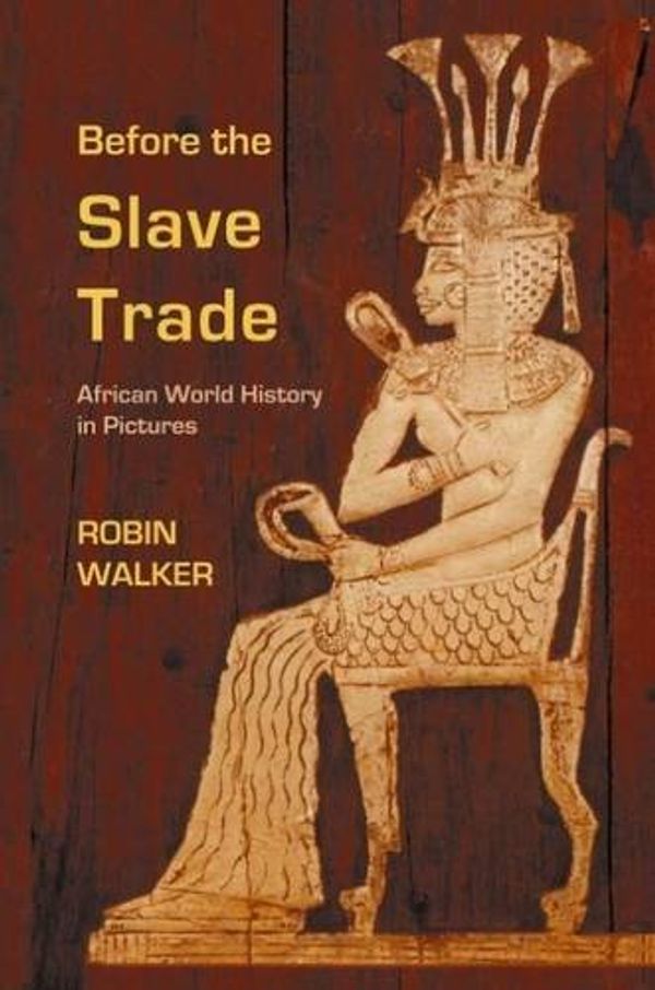 Cover Art for 9780955969508, Before the Slave Trade: African World History in Pictures by Robin Walker