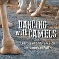 Cover Art for 9781504981576, Dancing with CamelsLessons of Endurance on the Journey of Faith by Mike Burnard