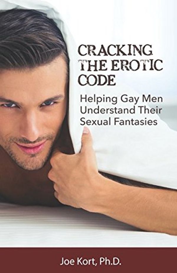 Cover Art for 9780997389838, Cracking the Erotic Code: Helping Gay Men Understand Their Sexual Fantasies by Joe Kort