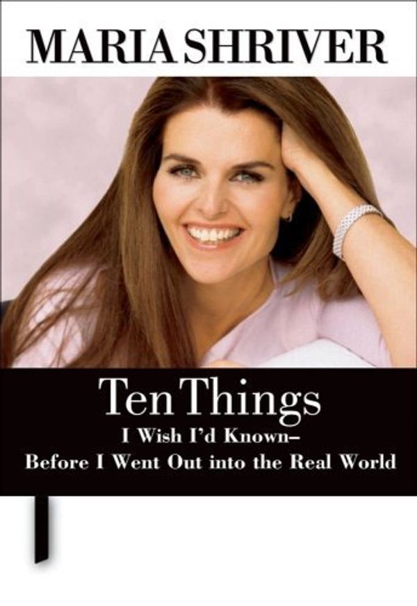 Cover Art for 0050837217911, Ten Things I Wish I'd Known - Before I Went Out into the Real World by Maria Shriver
