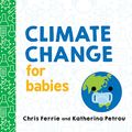 Cover Art for 0760789275968, Climate Change for Babies by Chris Ferrie, Katherina Petrou