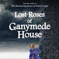 Cover Art for 9780988430785, Lost Roses of Ganymede House by Constance Walker