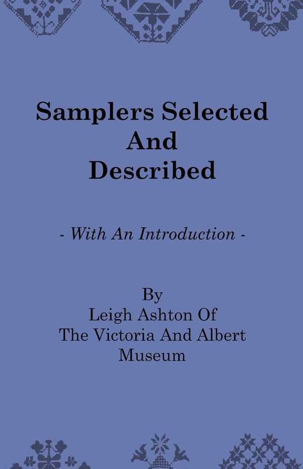 Cover Art for 9781473380707, Samplers Selected And Described - With An Introduction By Leigh Ashton Of The Victoria And Albert Museum by Leigh. Ashton
