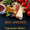 Cover Art for B06XQ5V6PL, Bon Appetit! Vegetarian Dishes by O'neill, Barbara