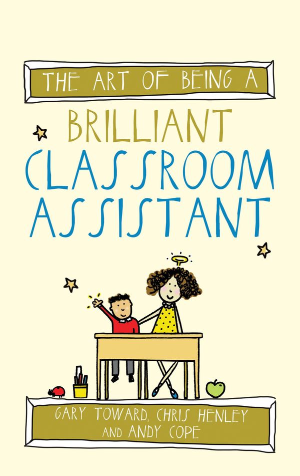 Cover Art for 9781785830587, The Art of Being a Brilliant Classroom Assistant by Amy Bradley, Andy Cope, Chris Henley, Gary Toward