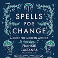 Cover Art for 0050837447998, Spells for Change: A Guide for Modern Witches by Frankie Castanea