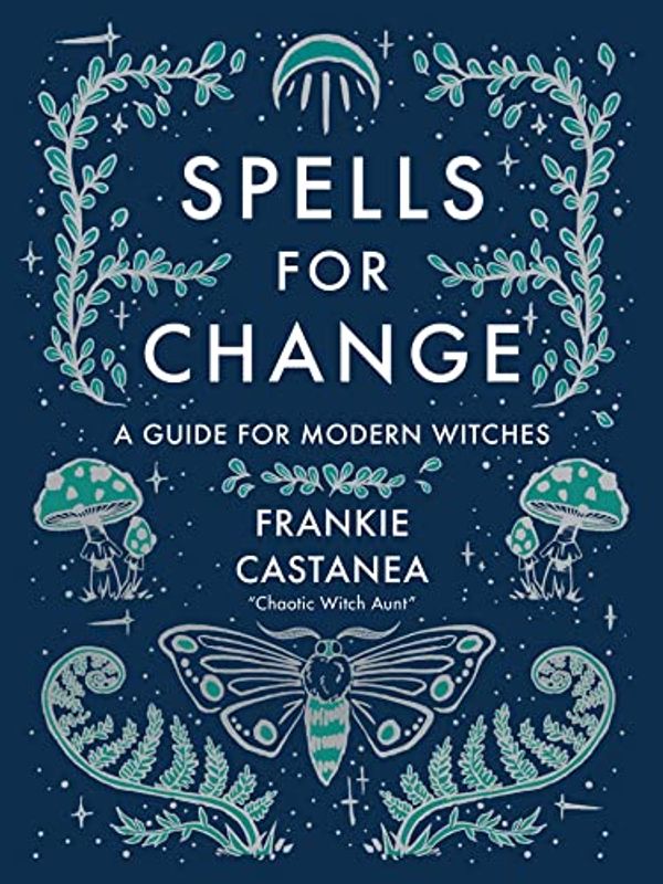 Cover Art for 0050837447998, Spells for Change: A Guide for Modern Witches by Frankie Castanea