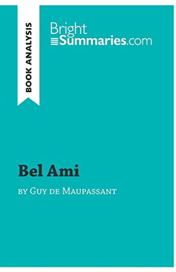 Cover Art for 9782806272775, Bel Ami by Guy de Maupassant (Book Analysis): Detailed Summary, Analysis and Reading Guide by Bright Summaries