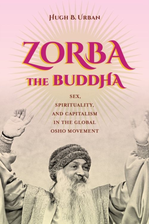 Cover Art for 9780520286672, Zorba the BuddhaSex, Spirituality, and Capitalism in the Global... by Hugh B. Urban