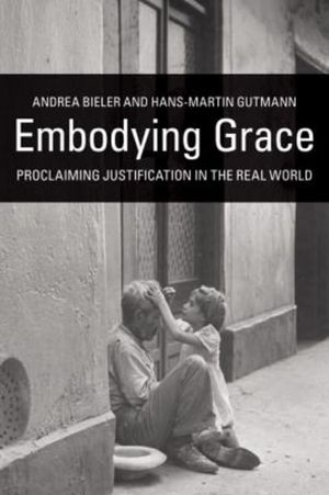Cover Art for 9780800663469, Embodying Grace: Proclaiming Justification in the Real World by Andrea Bieler
