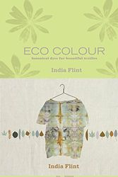 Cover Art for B01FKT6WR0, Eco Colour: Botanical Dyes for Beautiful Textiles by India Flint(2008-01-01) by India Flint