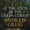 Cover Art for 9781849163958, At the Loch of the Green Corrie by Andrew Greig
