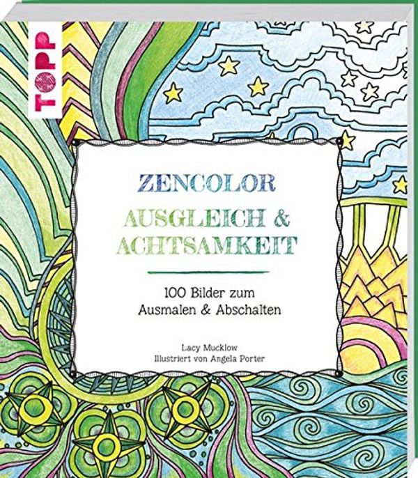 Cover Art for 9783772482182, Zencolor Ausgleich & Achtsamkeit: 100 Bilder zum Ausmalen und Abschalten by Lacy Mucklow, Angela Porter