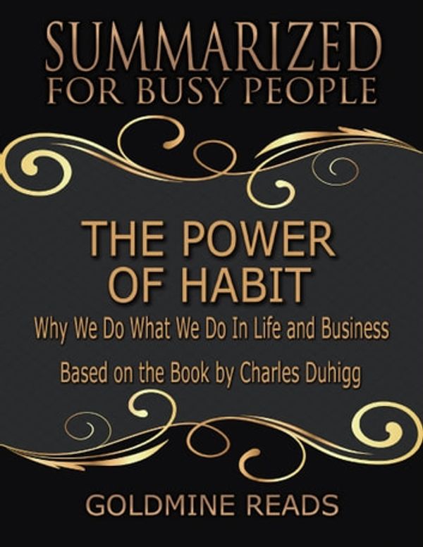 Cover Art for 9780359262540, The Power of Habit - Summarized for Busy People: Why We Do What We Do In Life and Business: Based on the Book by Charles Duhigg by Goldmine Reads