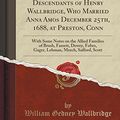 Cover Art for 9781333290207, Descendants of Henry Wallbridge, Who Married Anna Amos December 25th, 1688, at Preston, Conn: With Some Notes on the Allied Families of Brush, ... Meech, Safford, Scott (Classic Reprint) by William Gedney Wallbridge