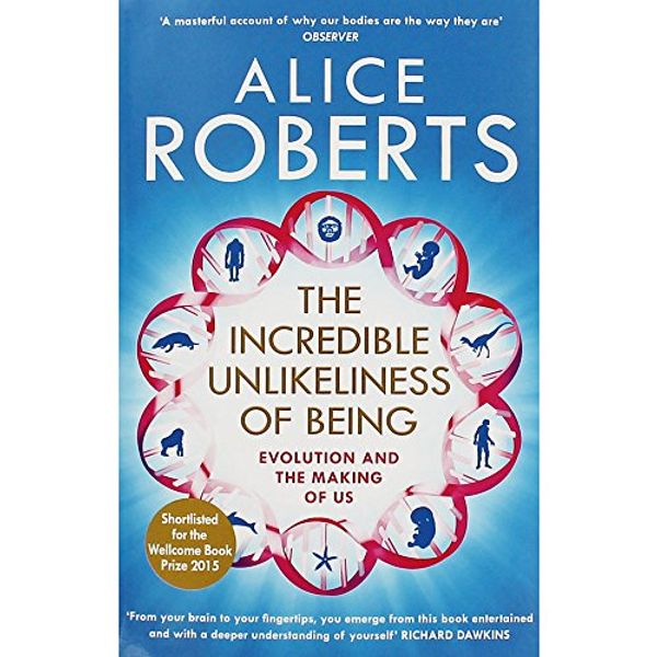 Cover Art for 9781784295295, The Incredible Unlikeliness Of Being by Alice Roberts
