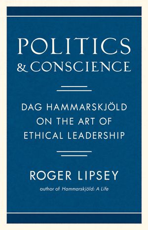 Cover Art for 9781611807363, Politics and Conscience: Dag Hammarskjold on the Art of Ethical Leadership by Roger Lipsey