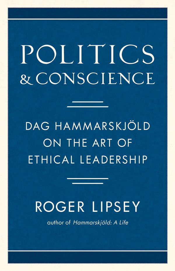 Cover Art for 9781611807363, Politics and Conscience: Dag Hammarskjold on the Art of Ethical Leadership by Roger Lipsey