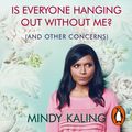 Cover Art for 9781448177608, Is Everyone Hanging Out Without Me?: (And other concerns) by Mindy Kaling, Mindy Kaling