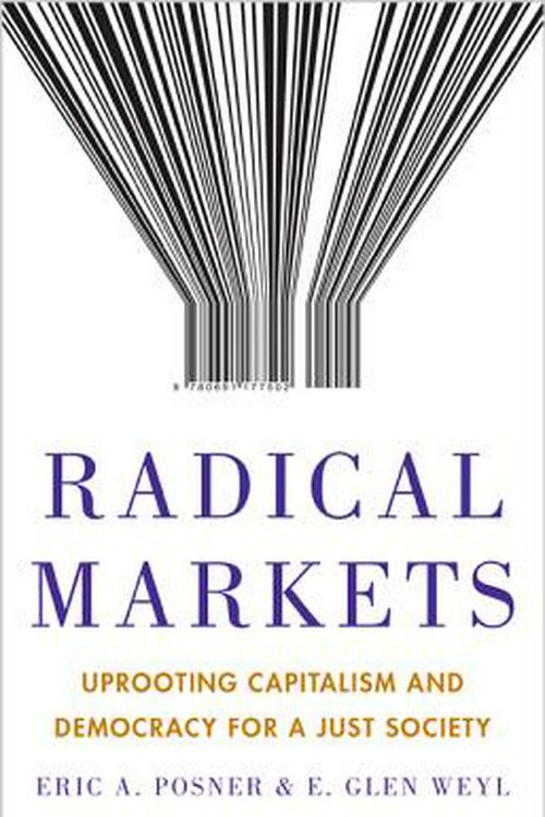 Cover Art for 9780691177502, Radical MarketsWhy We Should Upend Property and Democracy for ... by Eric A. Posner