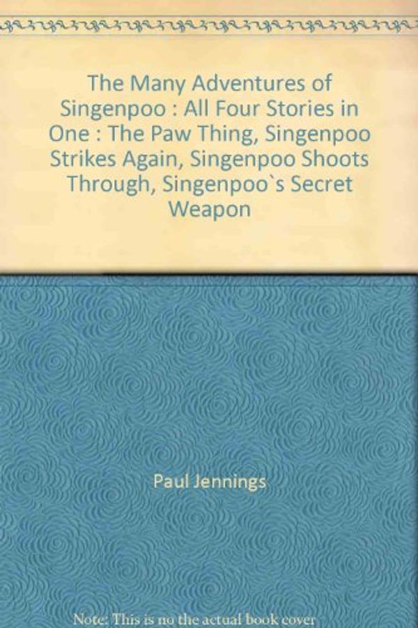 Cover Art for 9780734304483, The Many Adventures of Singenpoo : All Four Stories in One : The Paw Thing, Singenpoo Strikes Again, Singenpoo Shoots Through, Singenpoo`s Secret Weapon by Paul Jennings