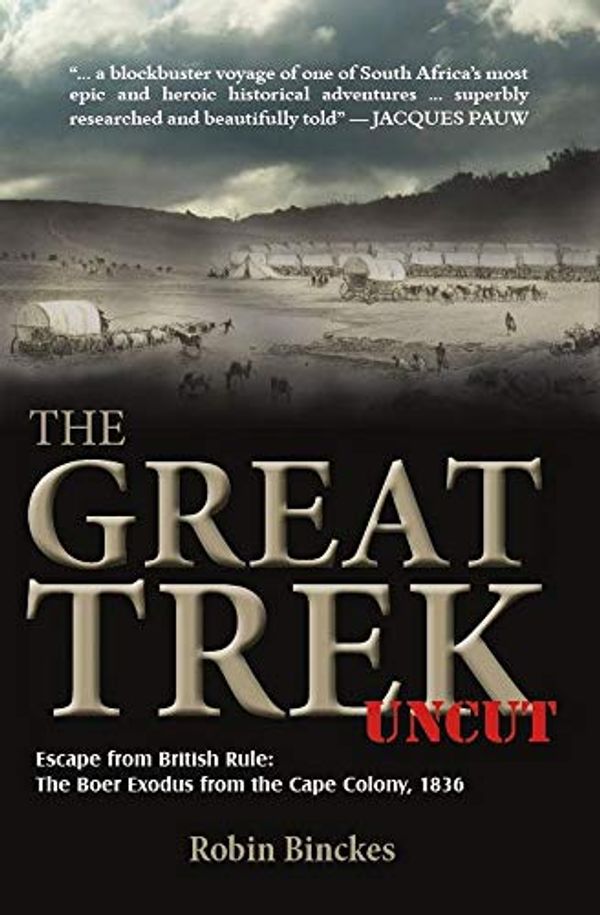 Cover Art for B07YJ7WTG9, The Great Trek UNCUT: Escape from British Rule: The Boer Exodus from the Cape Colony, 1836 by Robin Binckes