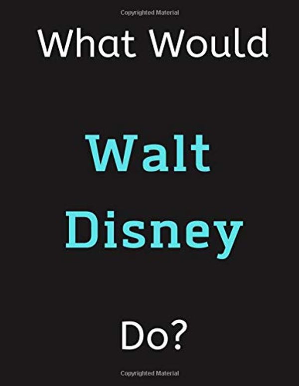 Cover Art for 9781712924037, What Would Walt Disney Do?: Walt Disney Notebook/ Journal/ Notepad/ Diary For Women, Men, Girls, Boys, Fans, Supporters, Teens, Adults and Kids | 100 Black Lined Pages | 8.5 x 11 Inches | A4 by Jp Journals