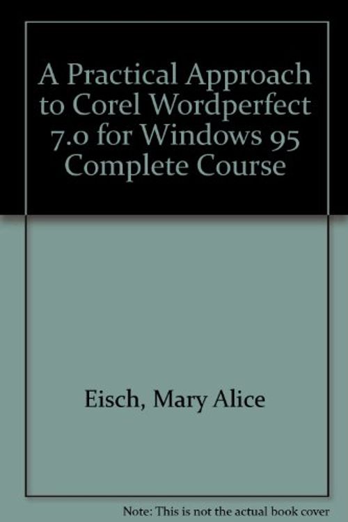 Cover Art for 9780538676502, A Practical Approach to Corel Wordperfect 7.0 for Windows 95 Complete Course by Mary Alice Eisch