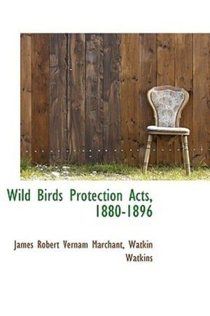 Cover Art for 9781103312962, Wild Birds Protection Acts, 1880-1896 by James Robert Vernam Marchant